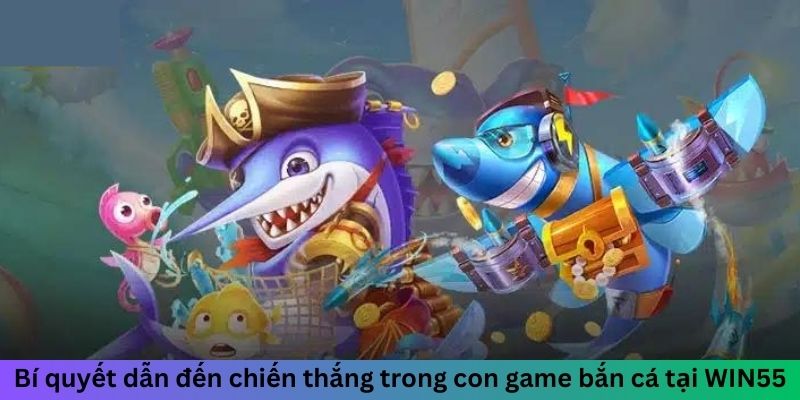 Bí quyết dẫn đến chiến thắng trong con game bắn cá tại WIN55