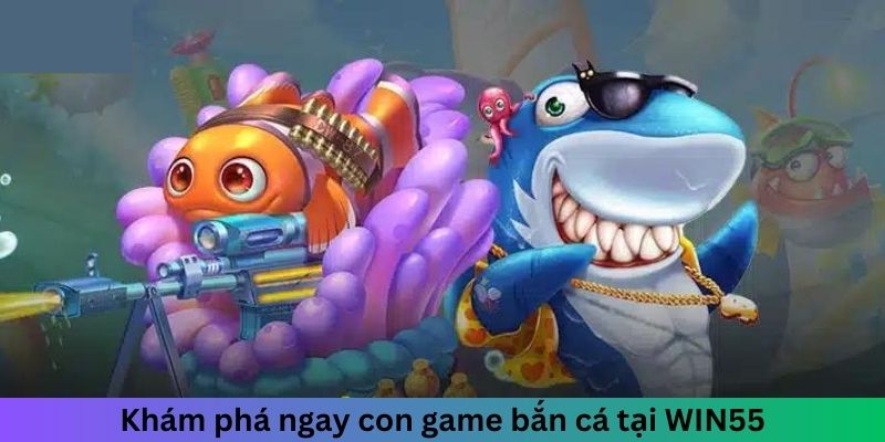 Khám phá ngay về tựa game bắn cá WIN55