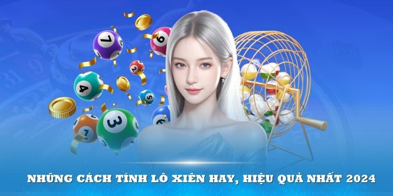 Những cách tính lô xiên hay, hiệu quả nhất 2024